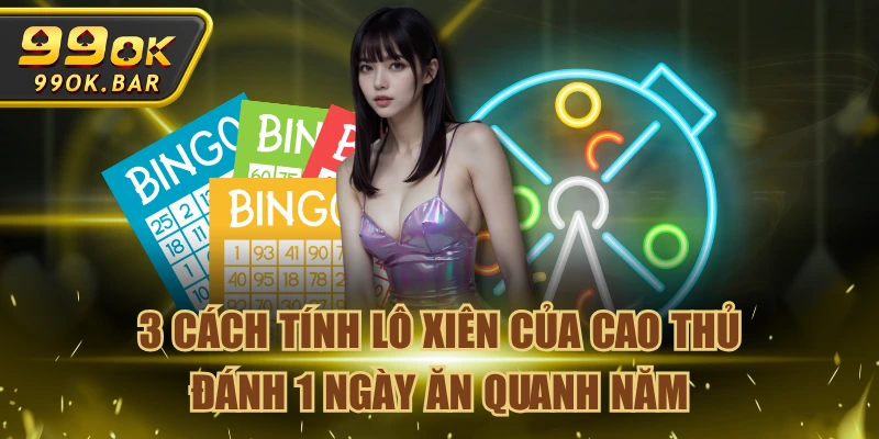 3 Cách Tính Lô Xiên Của Cao Thủ Đánh 1 Ngày Ăn Quanh Năm