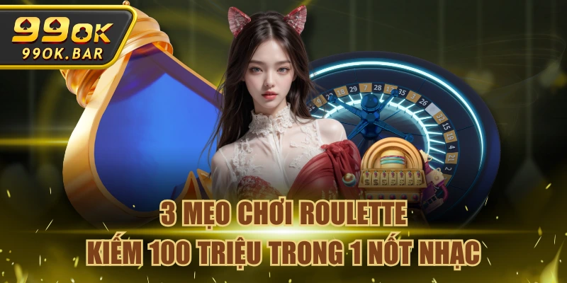3 Mẹo Chơi Roulette Kiếm 100 Triệu Trong 1 Nốt Nhạc