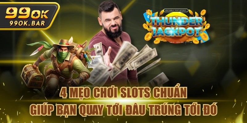 4 Mẹo Chơi Slots Chuẩn Giúp Bạn Quay Tới Đâu Trúng Tới Đó