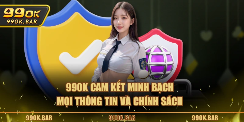99OK cam kết minh bạch mọi thông tin và chính sách