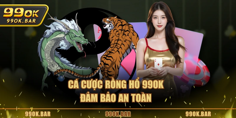 Cá cược Rồng Hổ 99OK đảm bảo an toàn