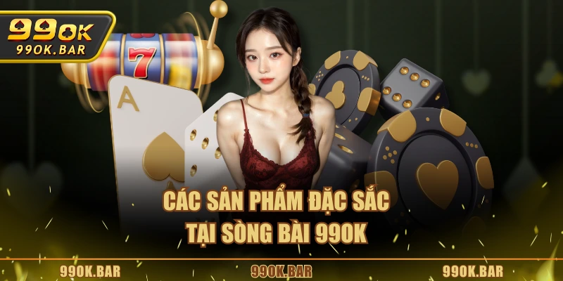 Các sản phẩm đặc sắc tại sòng bài 99OK