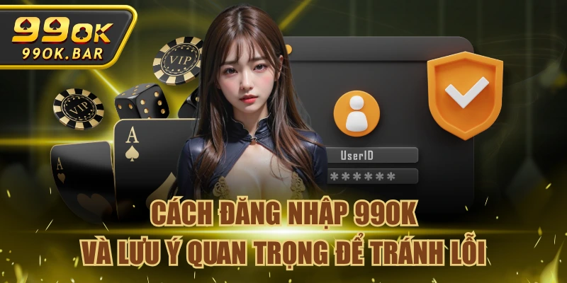 Cách Đăng Nhập 99OK Và Lưu Ý Quan Trọng Để Tránh Lỗi