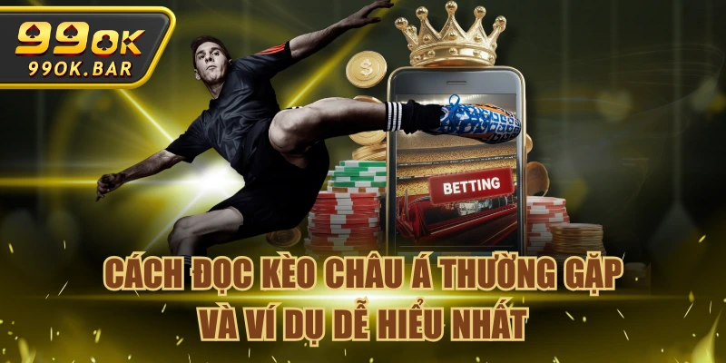 Cách Đọc Kèo Châu Á Thường Gặp Và Ví Dụ Dễ Hiểu Nhất