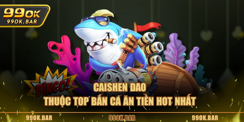 Caishen Dao thuộc top bắn cá ăn tiền hot nhất