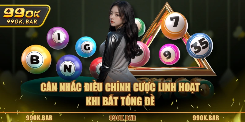 Cân nhắc điều chỉnh cược linh hoạt khi bắt tổng đề