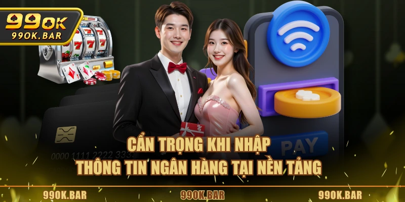 Cẩn trọng khi nhập thông tin ngân hàng tại nền tảng