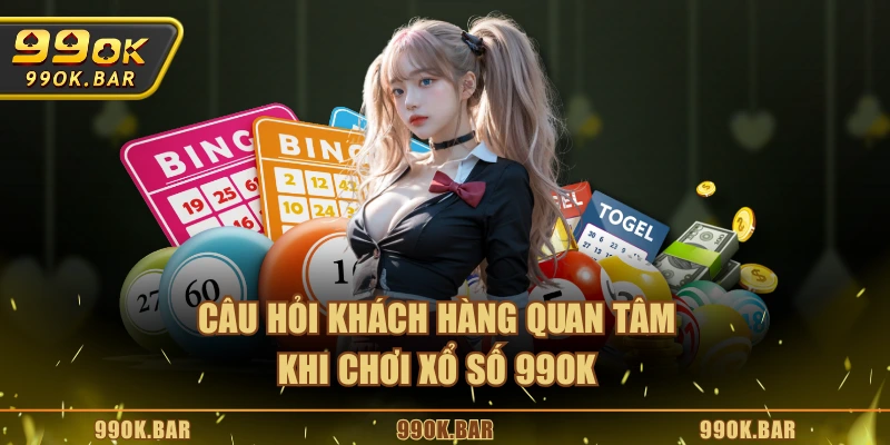 Câu hỏi khách hàng quan tâm khi chơi xổ số 99OK