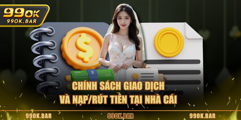 Chính sách giao dịch và nạp/rút tiền tại nhà cái