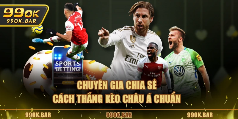 Chuyên gia chia sẻ cách thắng kèo Châu Á chuẩn