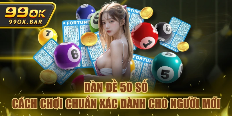 Dàn Đề 50 Số - Cách Chơi Chuẩn Xác Dành Cho Người Mới