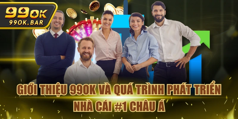 Giới Thiệu 99OK Và Quá Trình Phát Triển Nhà Cái #1 Châu Á