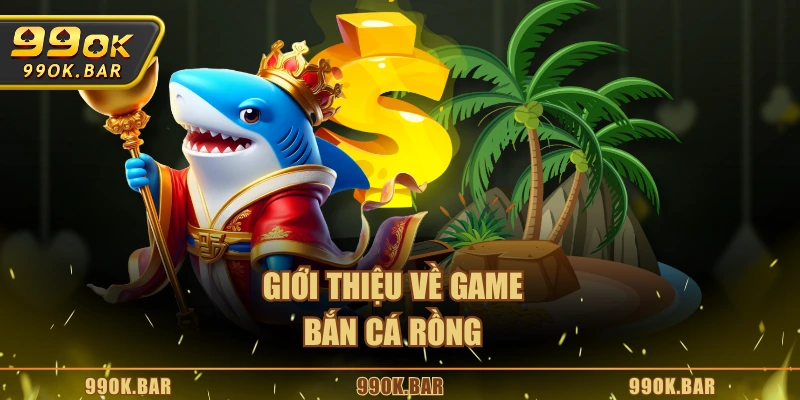 Giới thiệu về game bắn cá Rồng