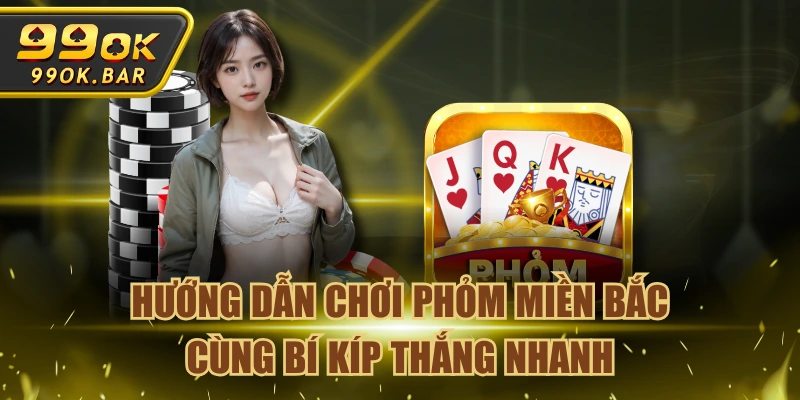 Hướng Dẫn Chơi Phỏm Miền Bắc Cùng Bí Kíp Thắng Nhanh