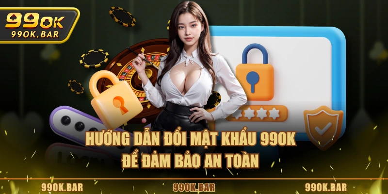 Hướng dẫn đổi mật khẩu 99OK để đảm bảo an toàn