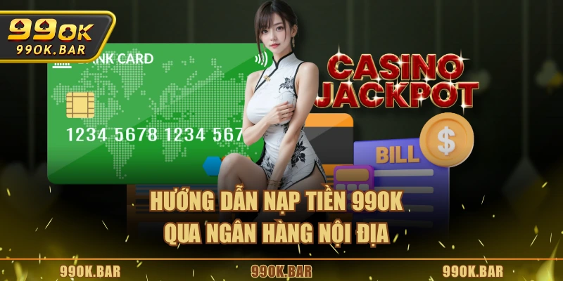 Hướng dẫn nạp tiền 99OK qua ngân hàng nội địa