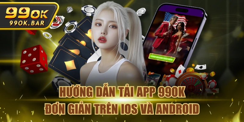Hướng Dẫn Tải App 99OK Đơn Giản Trên iOS Và Android