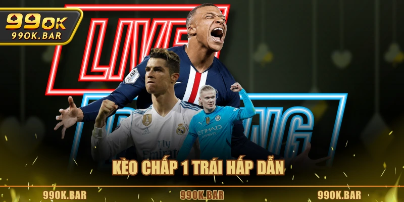 Kèo chấp 1 trái hấp dẫn