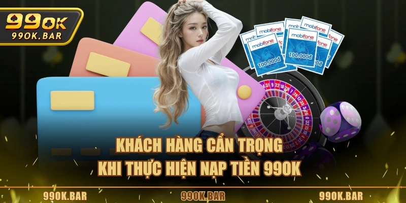 Khách hàng cẩn trọng khi thực hiện nạp tiền 99OK