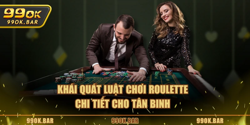 Khái quát luật chơi Roulette chi tiết cho tân binh