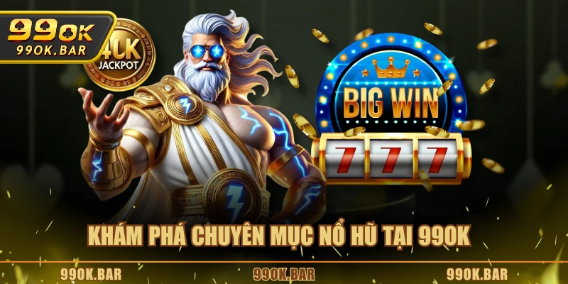 Khám phá chuyên mục nổ hũ tại 99OK