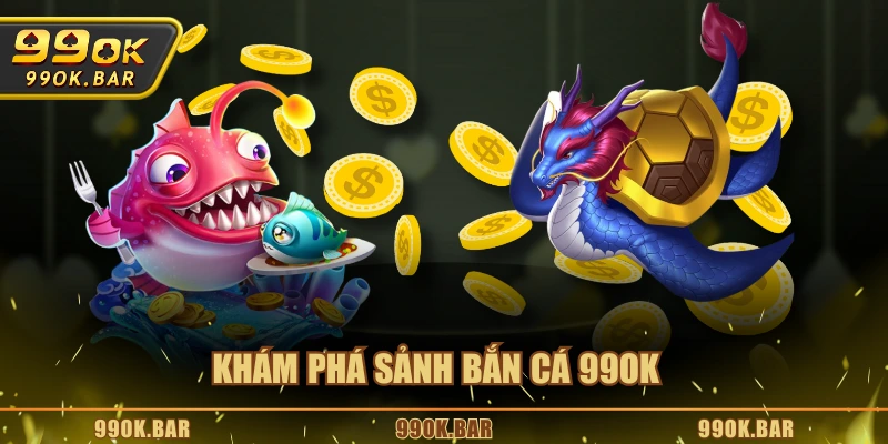 Khám phá sảnh bắn cá 99OK