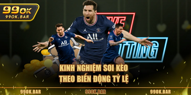 Kinh nghiệm soi kèo theo biến động tỷ lệ