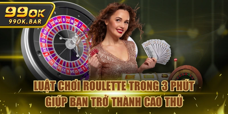 Luật Chơi Roulette Trong 3 Phút Giúp Bạn Trở Thành Cao Thủ