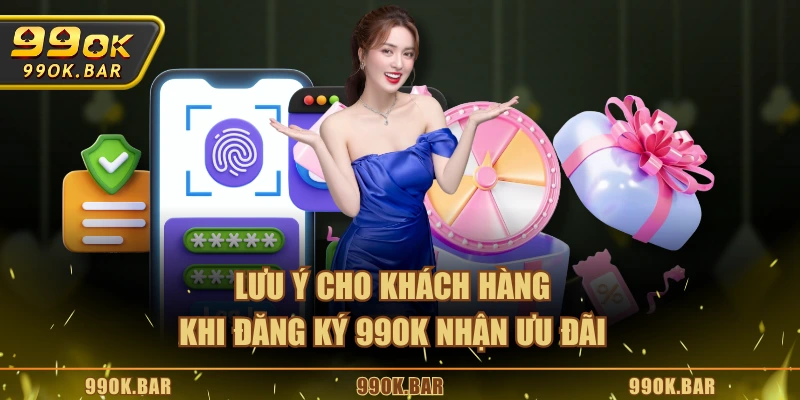 Lưu ý cho khách hàng khi đăng ký 99OK nhận ưu đãi
