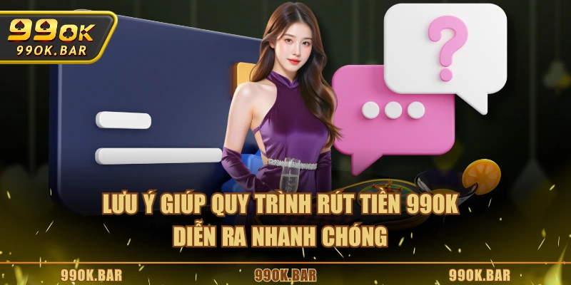 Lưu ý giúp quy trình rút tiền 99OK diễn ra nhanh chóng
