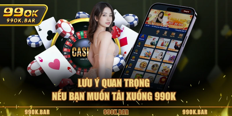 Lưu ý quan trọng nếu bạn muốn tải xuống 99OK