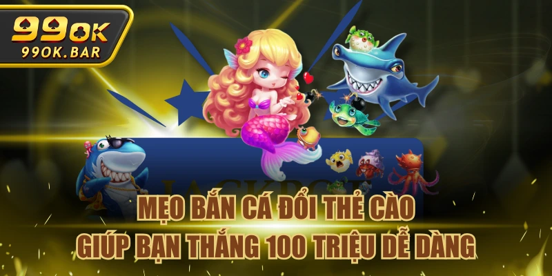Mẹo Bắn Cá Đổi Thẻ Cào Giúp Bạn Thắng 100 Triệu Dễ Dàng