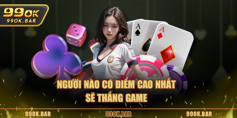 Người nào có điểm cao nhất sẽ thắng game