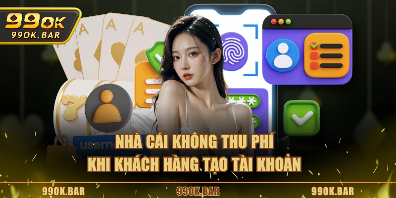 Nhà cái không thu phí khi khách hàng tạo tài khoản