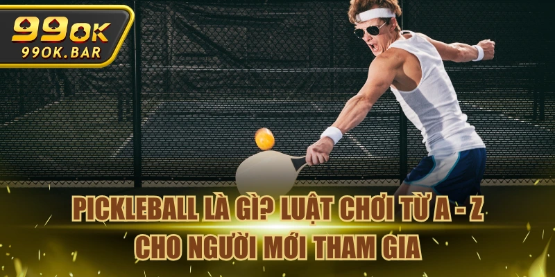 Pickleball Là Gì? Luật Chơi Từ A - Z Cho Người Mới Tham Gia