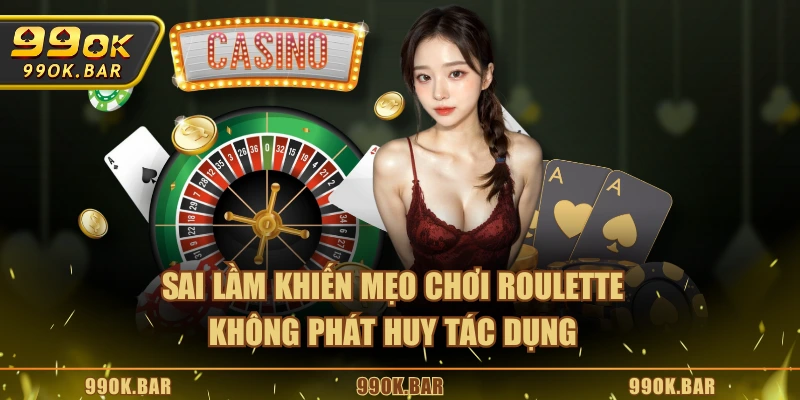 Sai lầm khiến mẹo chơi Roulette không phát huy tác dụng