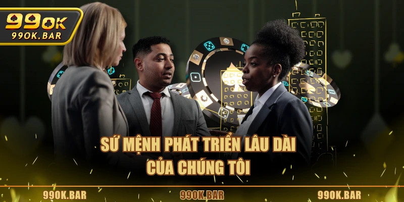 Sứ mệnh phát triển lâu dài của chúng tôi