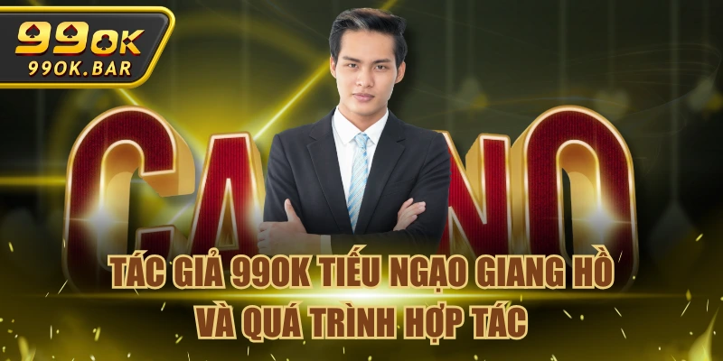 Tác Giả 99OK Tiếu Ngạo Giang Hồ Và Quá Trình Hợp Tác