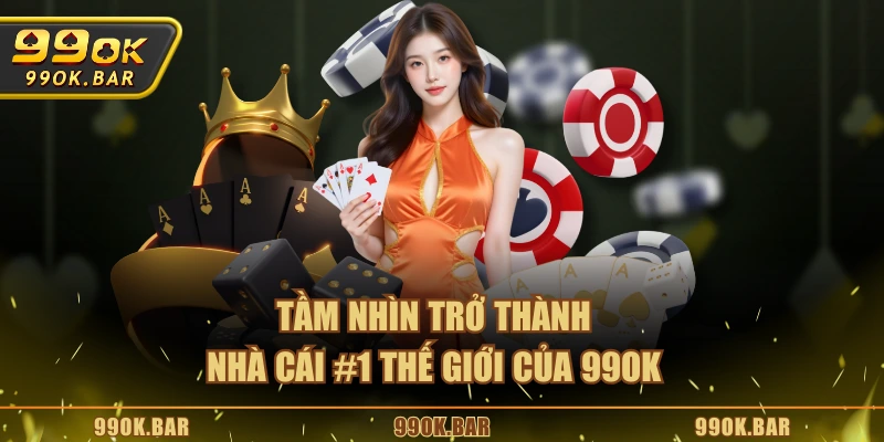 Tầm nhìn trở thành nhà cái #1 thế giới của 99OK