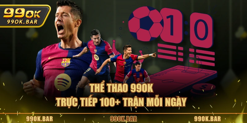 Thể thao 99OK trực tiếp 100+ trận mỗi ngày