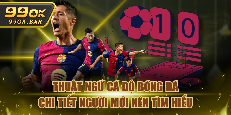 Thuật Ngữ Cá Độ Bóng Đá Chi Tiết Người Mới Nên Tìm Hiểu